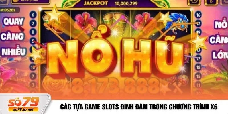 Các tựa game Slots đình đám trong chương trình X6