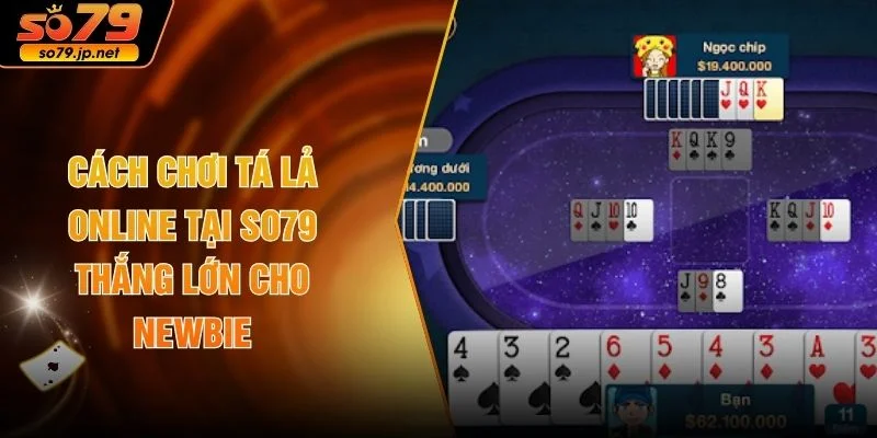 Cách Chơi Tá Lả Online Tại SO79 Thắng Lớn Cho Newbie