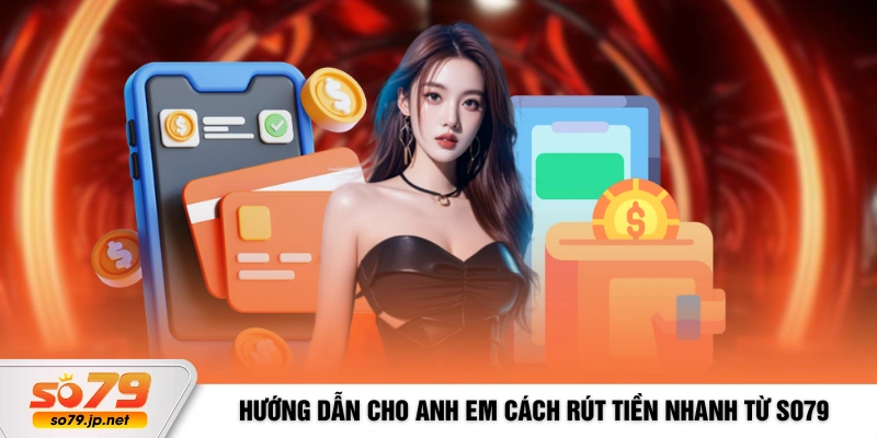 Hướng dẫn cho anh em cách rút tiền nhanh từ SO79