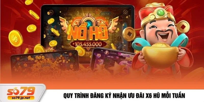 Quy trình đăng ký nhận ưu đãi X6 hũ mỗi tuần