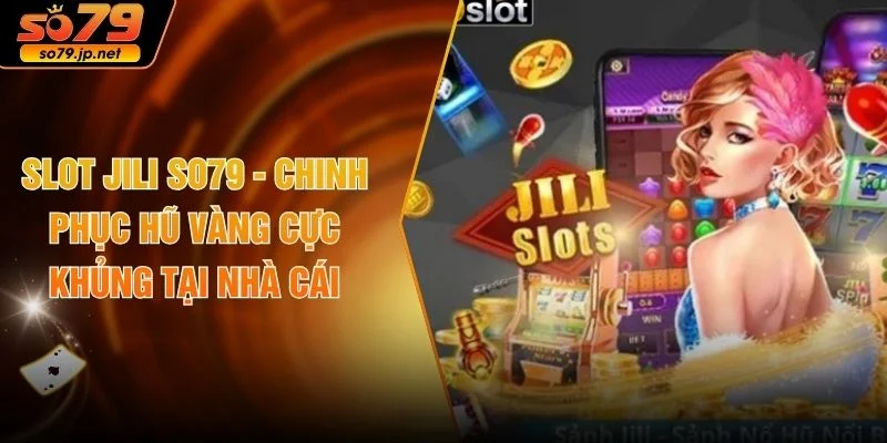 Slot JILI SO79 - Chinh Phục Hũ Vàng Cực Khủng Tại Nhà Cái