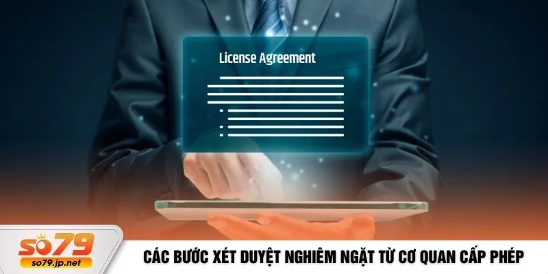 Các bước xét duyệt nghiêm ngặt từ cơ quan cấp phép