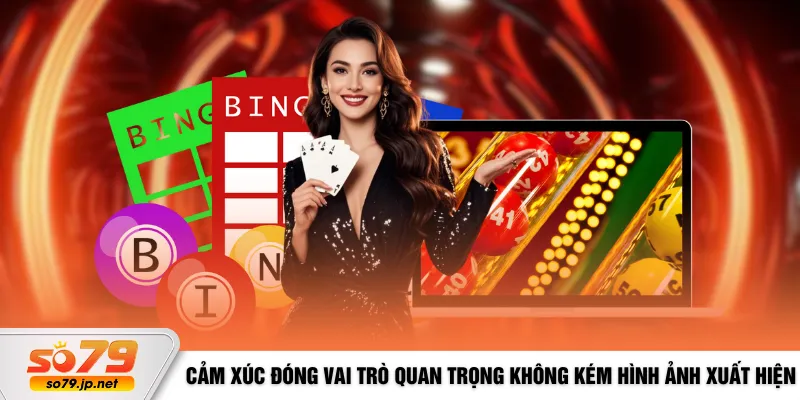 Cảm xúc đóng vai trò quan trọng không kém hình ảnh xuất hiện
