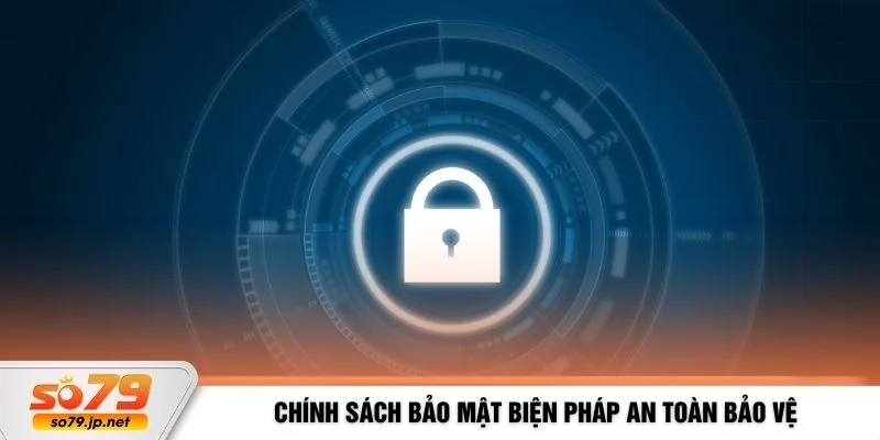 Chính sách bảo mật biện pháp an toàn bảo vệ
