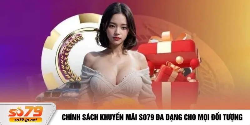 Chính sách khuyến mãi So79 đa dạng cho mọi đối tượng