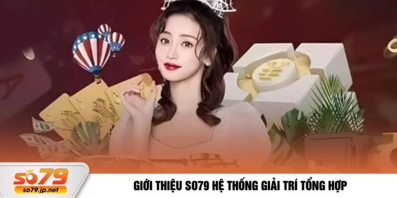 Giới thiệu So79 hệ thống giải trí tổng hợp 