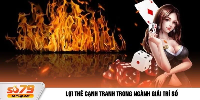 Lợi thế cạnh tranh trong ngành giải trí số