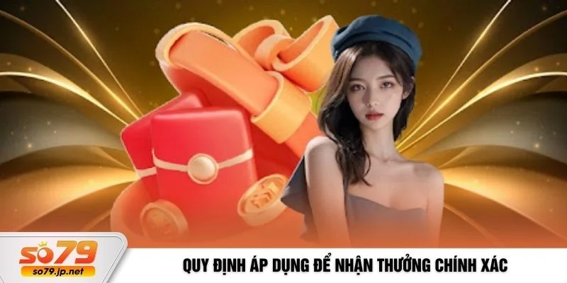 Quy định áp dụng để nhận thưởng chính xác