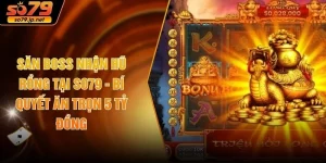 Săn Boss Nhận Hũ Rồng Tại SO79 - Bí Quyết Ăn Trọn 5 Tỷ Đồng