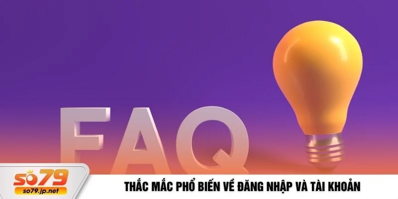 Thắc mắc phổ biến về đăng nhập và tài khoản