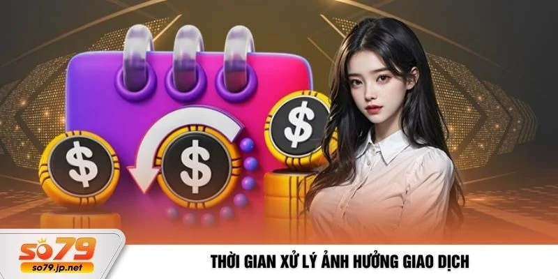 Thời gian xử lý ảnh hưởng giao dịch